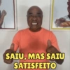 SAIU, MAS SAIU SATISFEITO