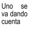 Uno se va dando cuenta