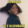 EU BRILHO VC É OLEOSIDADE