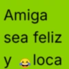 Amiga sea feliz y loca