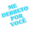ME
DERRETO
POR
VOCÊ