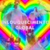 ENLOUQUECIMENTO GLOBAL