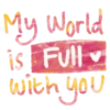 My World is Full with you