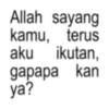 Allah sayang kamu, terus aku ikutan, gapapa kan ya?
