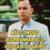 NÃO CONSIGO ACOMPANHAR VCS, VOU SAIR DO GRUPO