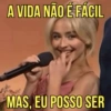 A VIDA NÃO É FÁCIL MAS, EU POSSO SER