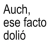 Auch, ese facto dolió