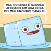 MEU DESTINO É MORRER AFOGADO EM UMA POÇA DO MEU PRÓPRIO SANGUE.
