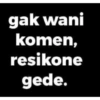 gak wani komen, resikone gede.