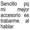 Sencillo pq mi mejor accesorio es trabarme al hablar