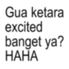 Gua ketara excited banget ya? HAHA