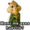 Mami me ases huevito?
