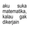 aku suka matematika, kalau gak dikerjain