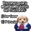 Razones para mandame fotos en calzones: 1) Por favor 2) Y Gracias