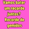 Vamos bater um recorde juntos? Recorde de gemidos
