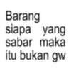 Barang siapa yang sabar maka itu bukan gw