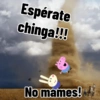 Espérate chinga!!! No mames!