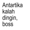 Antartika kalah dingin, boss