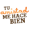 TU amistad ME HACE BIEN