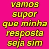 vamos
supor
que minha
resposta
seja sim