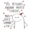 "AS PESSOAS ANDAM MUITO CHATAS, MAS VOCÊ SEMPRE ♥FOI