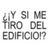 ¿¡Y SI ME TIRO DEL EDIFICIO!?