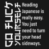 GO FUCH
YOURSELF
H Reading
Japanese is
really easy.
You just
need to turn
your head
sideways.
