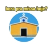 bora pra missa hoje?