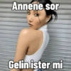 Annene sor Gelin ister mi