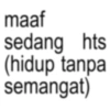 maaf sedang hts (hidup tanpa semangat)