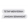 TETAP MENYERAH
JANGAN SEMANGAT