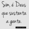 Sim, é Deus que sustenta a gente. NACAO SANTA