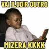 VAI ILUDIR OUTRO MIZERA KKKK