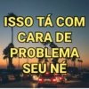 ISSO TÁ COM
CARA DE
PROBLEMA
SEU NE
