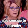 não consigo te
entender
