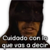 Cuidado con lo
que vas a decir