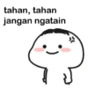 tahan, tahan
jangan ngatain