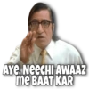 AYE, NEECHI AWAAZ
me BAAT KAR