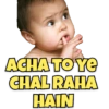 ACHA TO YE CHAL RAHA HAIN