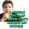 A SINGLE PIECE OF PAPER CAN'T DECIDE MY FUTURE