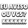 EU AVISO OUVCS? KKKKKK