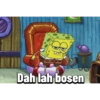 Dah lah bosen