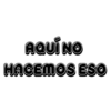 AQUÍ NO HACEMOS ESO
