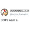 DRAMATICO @jovem_dramatico 300% nem ai