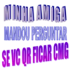 MINHA AMIGA MANDOU PERGUNTAR SEVC OR FICAR CMG