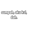 sumpah, aku ksl, dah.