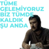 TÜME GELEMİYORUZ BİZ TÜMDE KALDIK ŞU ANDA