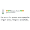 Mariano Heller @marianoheller Hace mucho que no se me pegaba ningún idiota. Un poco extrañaba.