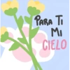 PARA TI MI CIELO
