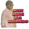 MUSIC BANDH KAR MADARCHOD